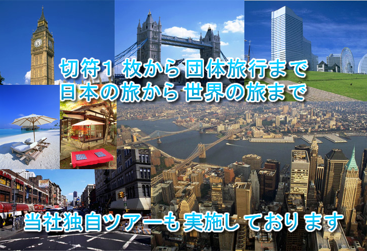 切符一枚から団体旅行まで　日本の旅から世界の旅まで　当社独自のツアーも実施しています。